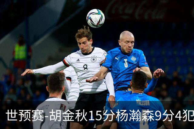 世预赛-胡金秋15分杨瀚森9分4犯 中国男篮主场负日本