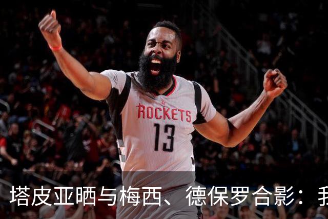 塔皮亚晒与梅西、德保罗合影：我们在一起！为了国旗我愿付出生命