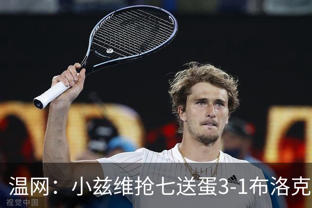 温网：小兹维抢七送蛋3-1布洛克斯 弗里茨3-0横扫进次轮