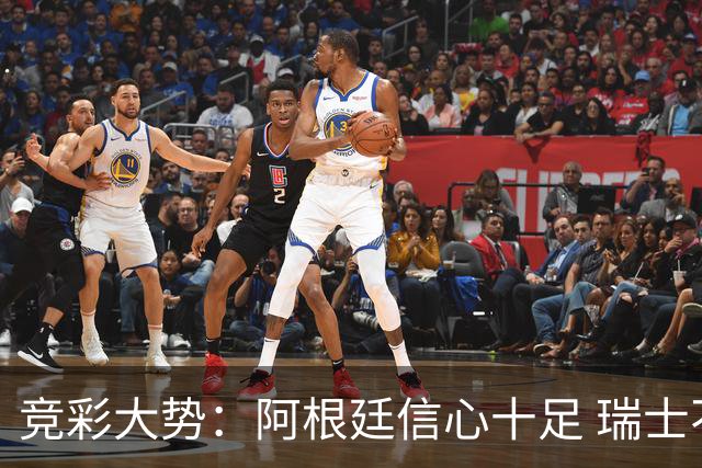 竞彩大势：阿根廷信心十足 瑞士不败可期