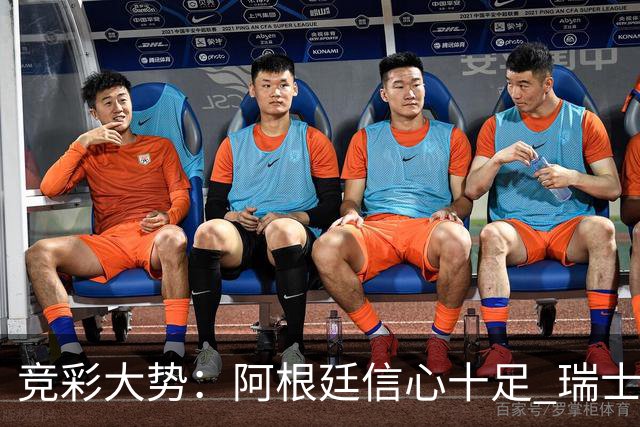 竞彩大势：阿根廷信心十足 瑞士不败可期
