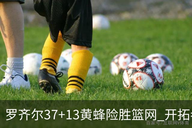 罗齐尔37+13黄蜂险胜篮网 开拓者逆战战胜骑士