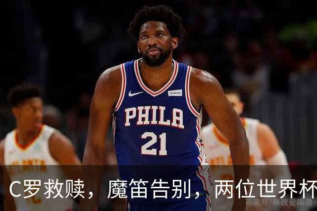 C罗救赎，魔笛告别，两位世界杯传奇终章交错
